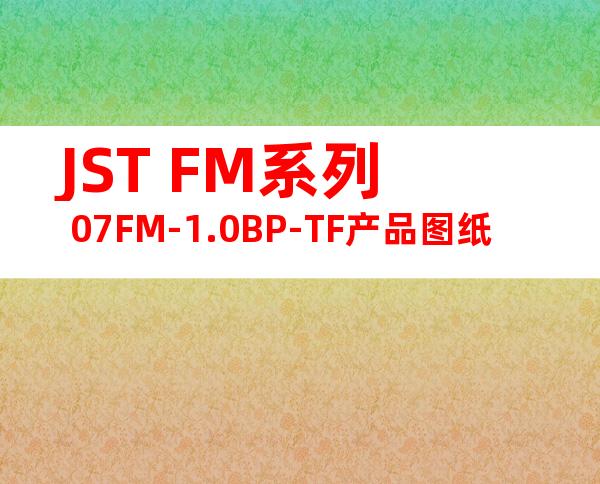 JST FM系列 07FM-1.0BP-TF产品图纸